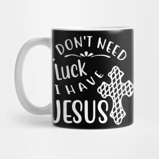 I Don't Need Luck I Have Jesus St Patrick's Day Christian Mug